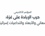 برنامج مؤتمر "حرب الإبادة على غزّة: المعاني والأبعاد والتداعيات إسرائيليًّا" | يوم الثلاثاء 17.12.2024