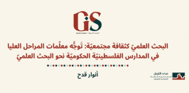 البحث العلميّ كثقافة مجتمعيّة: تَوجُّه معلّمات المراحل العليا في المدارس الفلسطينيّة الحكوميّة نحو البحث العلميّ - أنوار قدح.