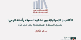 الأكاديميا في زمن الحرب على غزّة (3): الأكاديميا الإسرائيليّة بين عَسْكَرَة المعرفة وأَمْنَنَة الوعي: تعميق السيطرة الاستعماريّة بعد حرب غزّة (أيّار 2026)