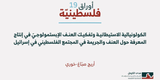 دراسة جديدة | الكولونياليّة الاستيطانيّة وتفكيك العنف الإﭘـستمولوجيّ في إنتاج المعرفة حول العنف والجريمة في المجتمع الفلسطيني في إسرائيل (آب 2026)