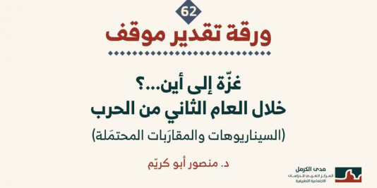 ورقة تقدير موقف: "غزّة إلى أين...؟ خلال العام الثاني من الحرب (السيناريوهات والمقارَبات المحتمَلة)"