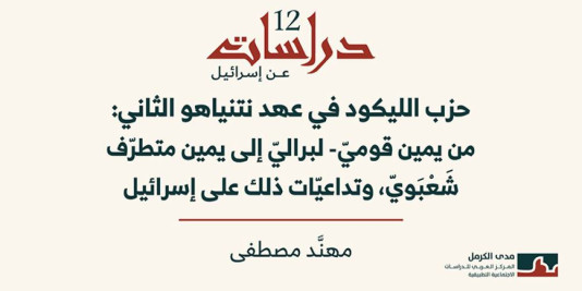 دراسات عن إسرائيل 12: حزب الليكود في عهد نتنياهو الثاني: من يمين قوميّ- لبراليّ إلى يمين متطرّف شَعْبَويّ، وتداعيّات ذلك على إسرائيل. (نيسان 2026)
