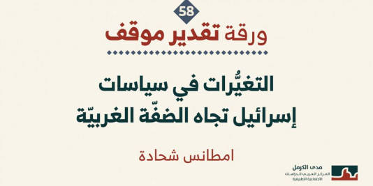 ورقة تقدير موقف: "التغيُّرات في سياسات إسرائيل تجاه الضفّة الغربيّة".