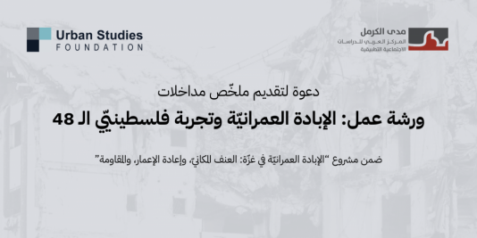 دعوة لتقديم ملخّص مداخلات | ورشة عمل: الإبادة العمرانيّة وتجربة فلسطينيّي الـ48