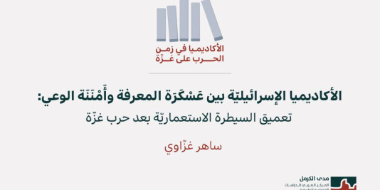 الأكاديميا في زمن الحرب على غزّة (3): الأكاديميا الإسرائيليّة بين عَسْكَرَة المعرفة وأَمْنَنَة الوعي: تعميق السيطرة الاستعماريّة بعد حرب غزّة (أيّار 2026)