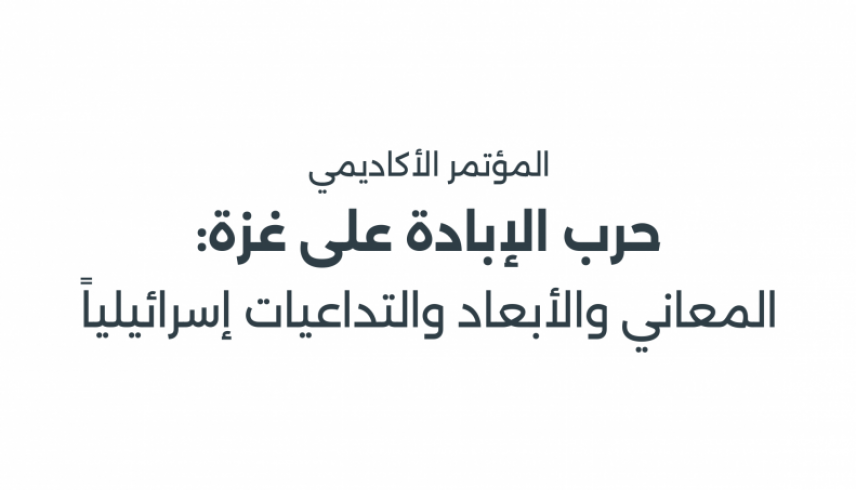 برنامج مؤتمر "حرب الإبادة على غزّة: المعاني والأبعاد والتداعيات إسرائيليًّا" | يوم الثلاثاء 17.12.2024