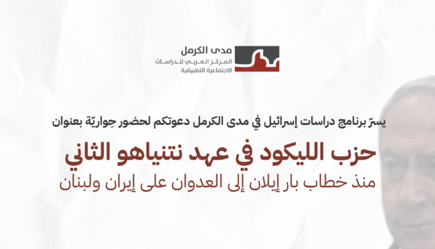 دعوة | حواريّة بعنوان "حزب الليكود في عهد نتنياهو الثاني: منذ خطاب بار إيلان إلى العدوان على إيران ولبنان" (5/14/ 2026)